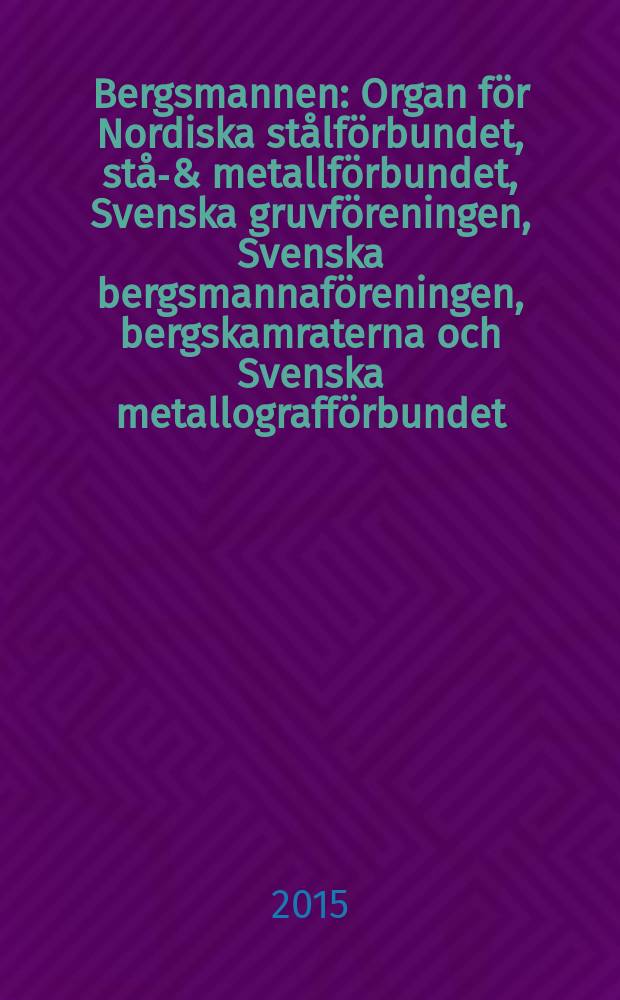 Bergsmannen : Organ för Nordiska stålförbundet, stål- & metallförbundet, Svenska gruvföreningen, Svenska bergsmannaföreningen, bergskamraterna och Svenska metallografförbundet. Årg. 199 2015, № 3