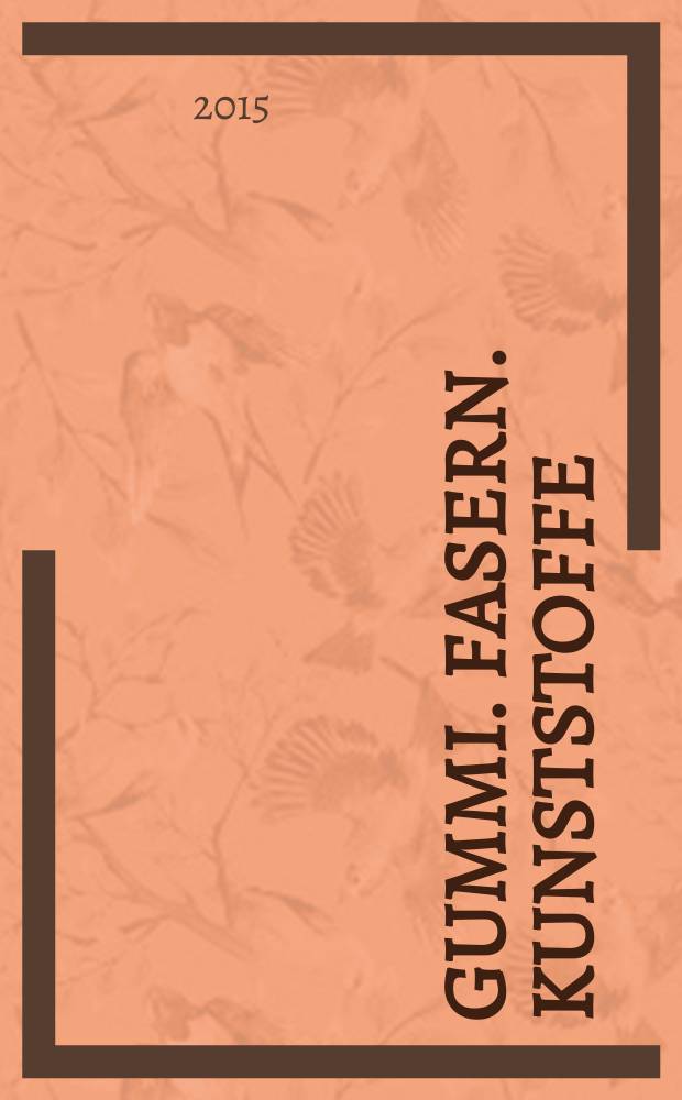 Gummi. Fasern. Kunststoffe : Intern. Fachzeitschrift für die Polymer - Verarbeitung. Jg. 68 2015, № 5