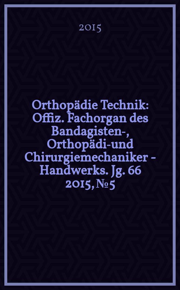 Orthopädie Technik : Offiz. Fachorgan des Bandagisten-, Orthopädie- und Chirurgiemechaniker - Handwerks. Jg. 66 2015, № 5