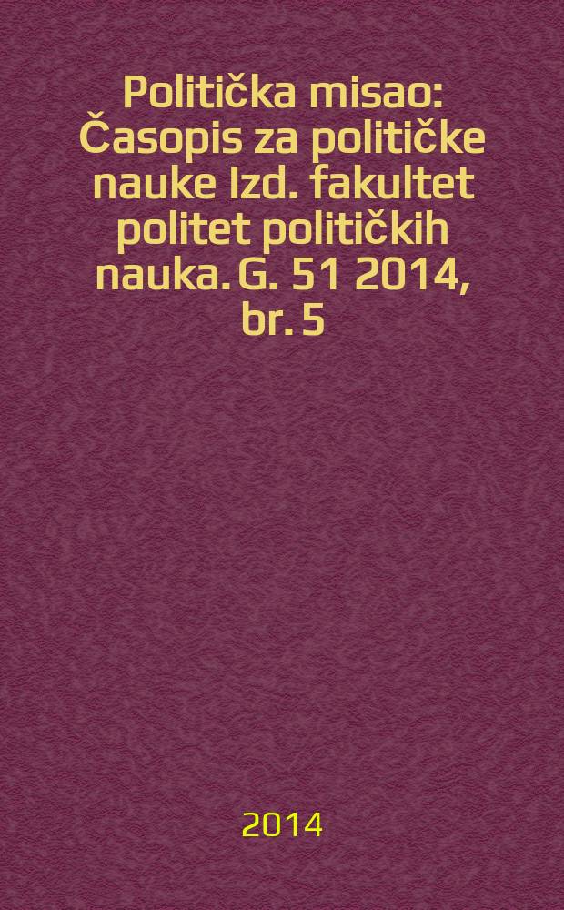 Politička misao : Časopis za političke nauke Izd. fakultet politet političkih nauka. G. 51 2014, br. 5