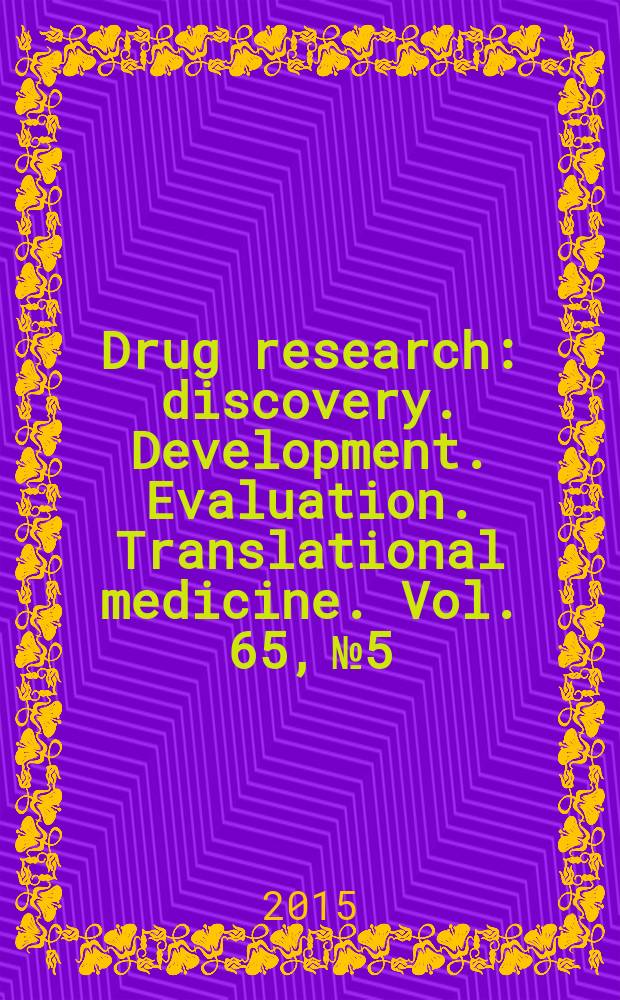 Drug research : discovery. Development. Evaluation. Translational medicine. Vol. 65, № 5