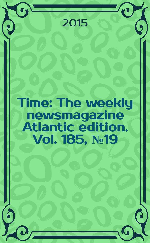 Time : The weekly newsmagazine Atlantic edition. Vol. 185, № 19
