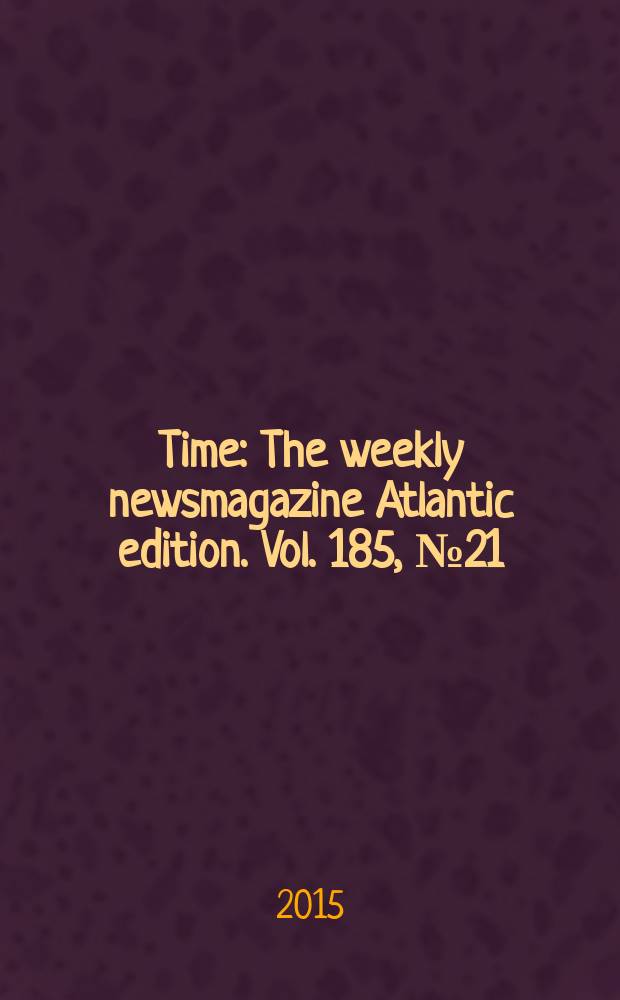 Time : The weekly newsmagazine Atlantic edition. Vol. 185, № 21
