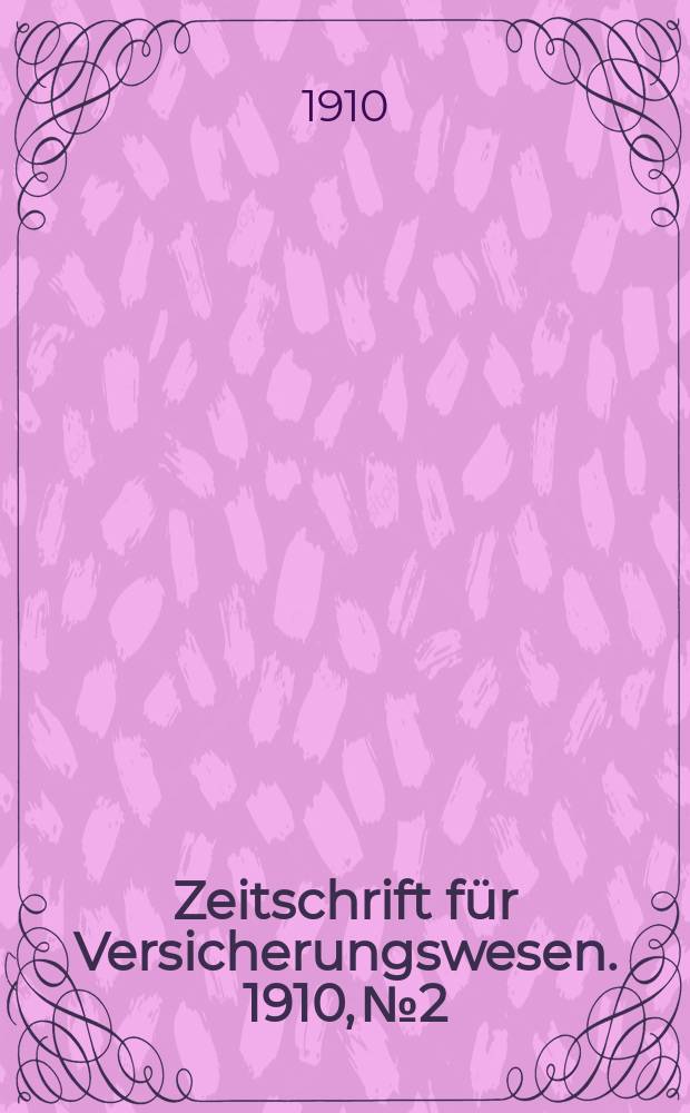 Zeitschrift f&uuml;r Versicherungswesen. 1910, № 2