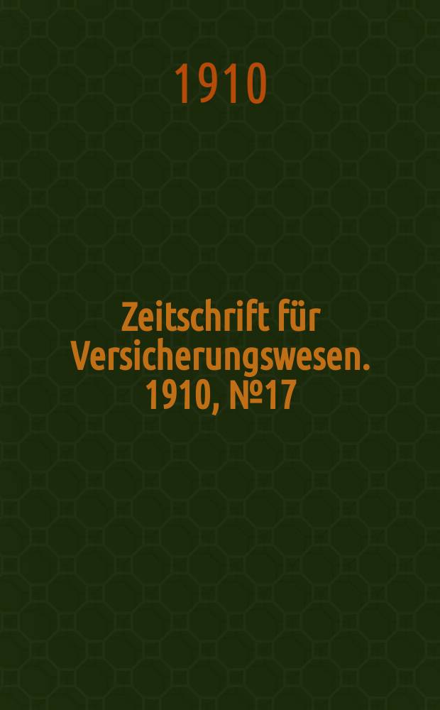 Zeitschrift für Versicherungswesen. 1910, № 17