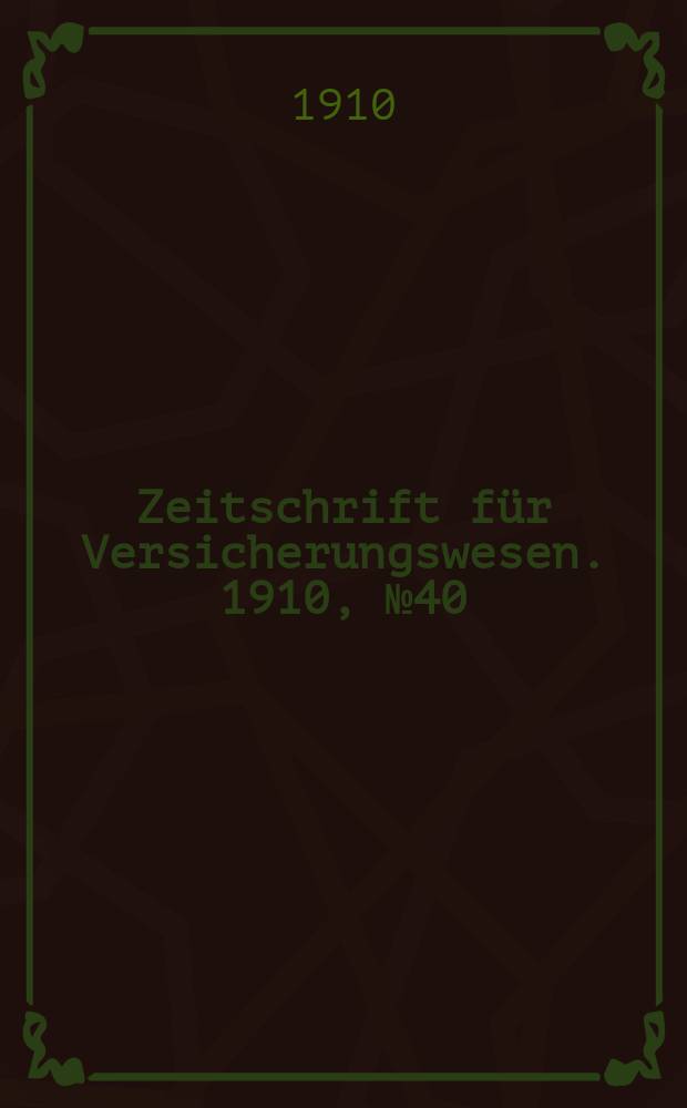 Zeitschrift für Versicherungswesen. 1910, № 40