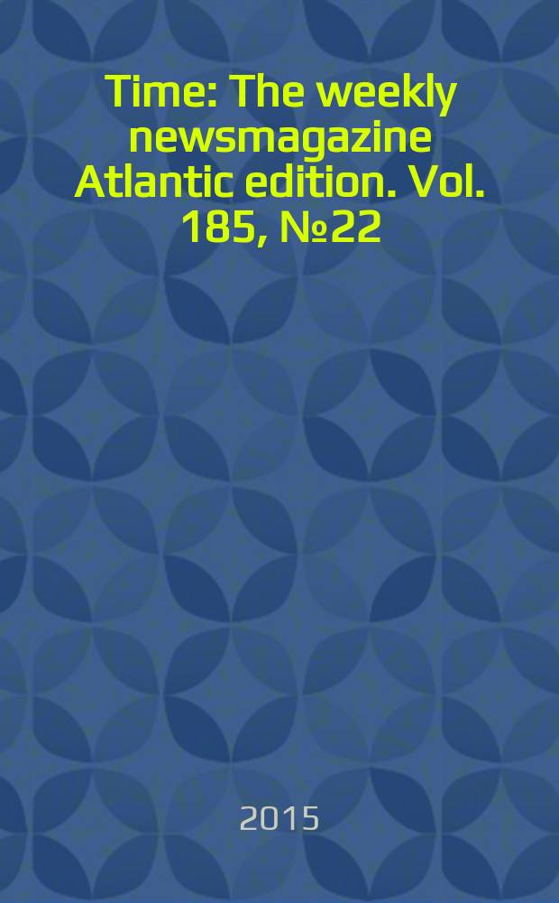 Time : The weekly newsmagazine Atlantic edition. Vol. 185, № 22