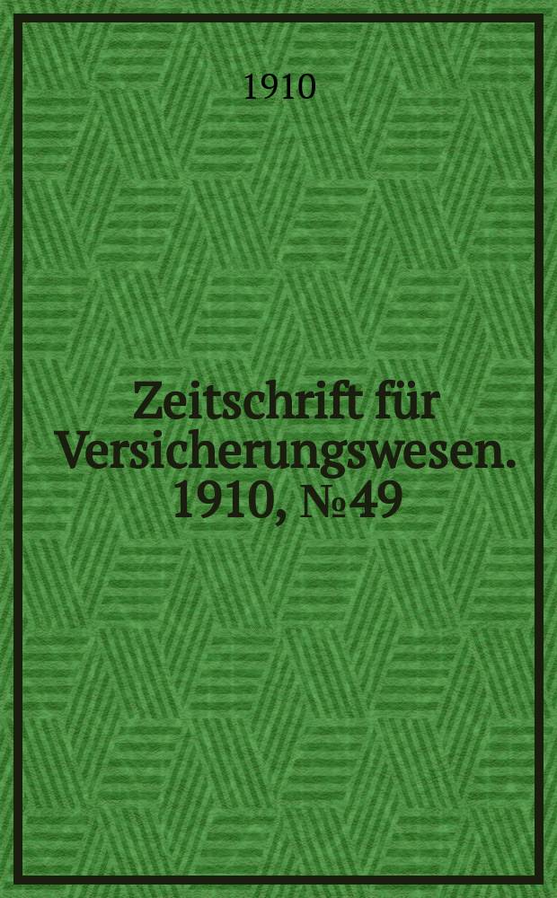 Zeitschrift für Versicherungswesen. 1910, № 49