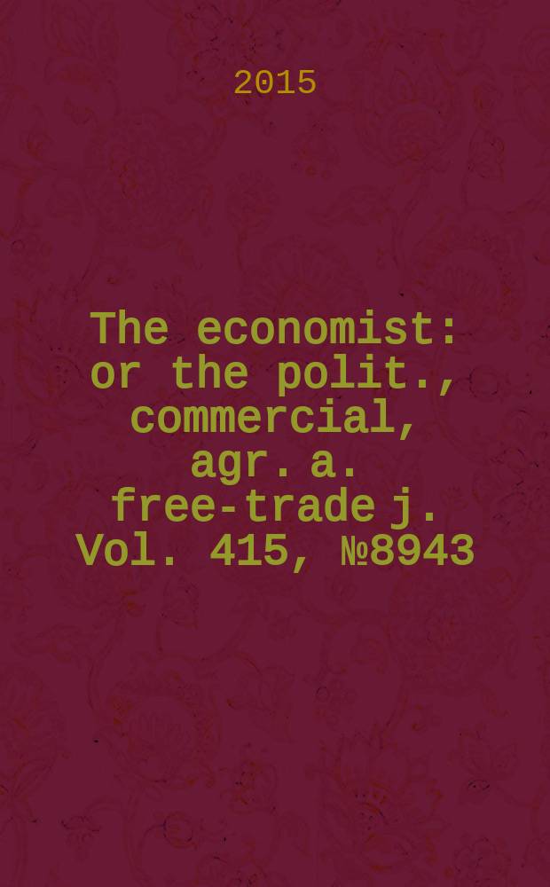 The economist : or the polit., commercial, agr. a. free-trade j. Vol. 415, № 8943