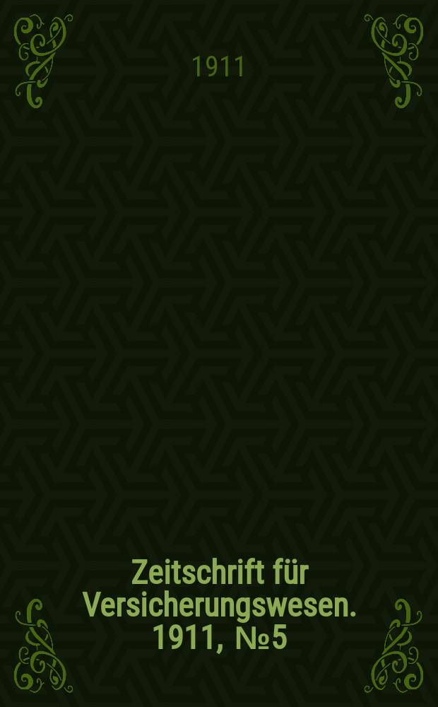Zeitschrift f&uuml;r Versicherungswesen. 1911 , № 5