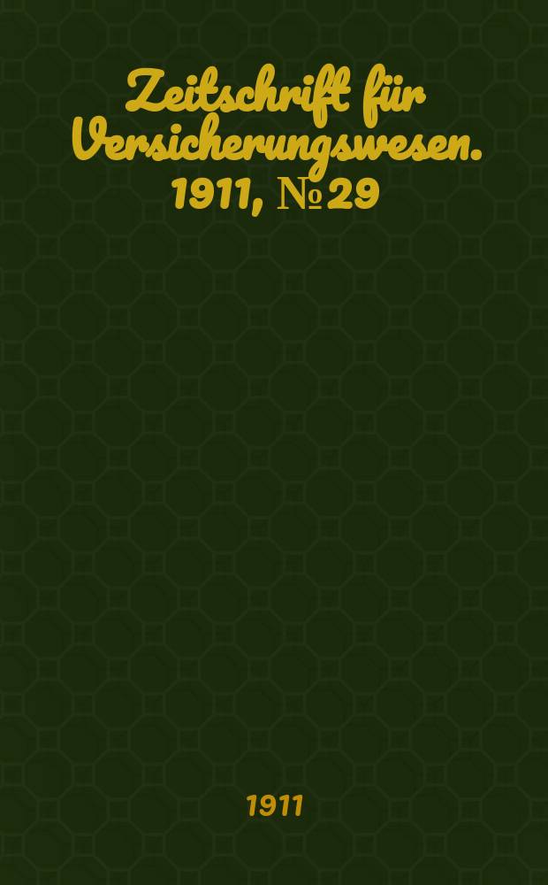 Zeitschrift f&uuml;r Versicherungswesen. 1911 , № 29