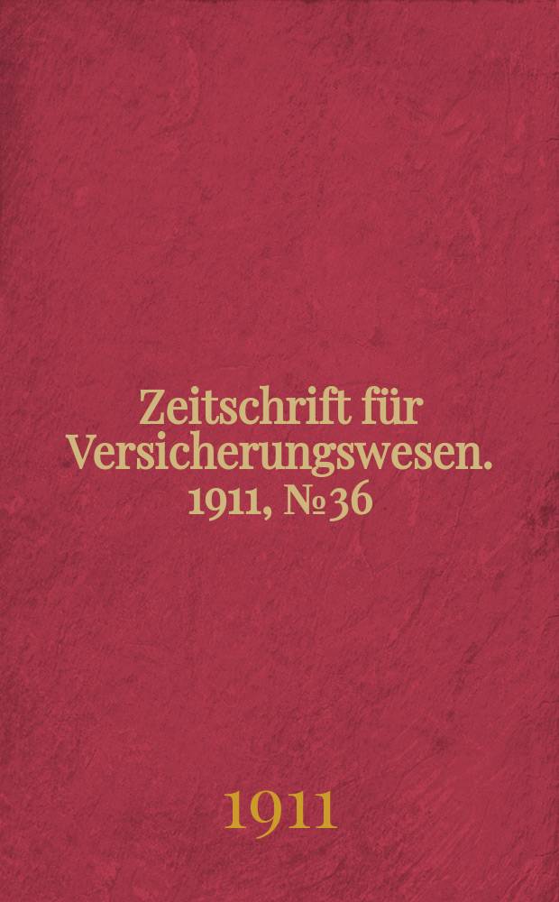 Zeitschrift für Versicherungswesen. 1911 , № 36