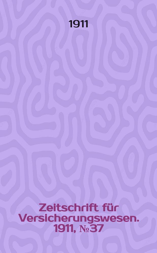 Zeitschrift für Versicherungswesen. 1911 , № 37