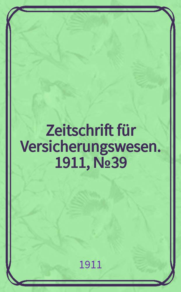 Zeitschrift f&uuml;r Versicherungswesen. 1911 , № 39