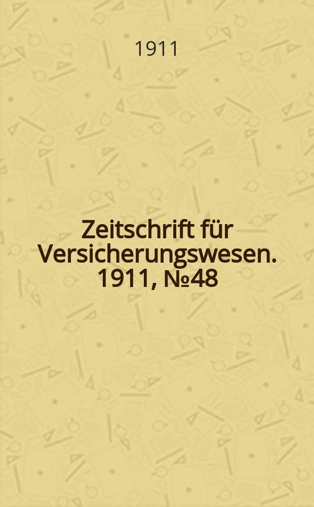 Zeitschrift für Versicherungswesen. 1911 , № 48
