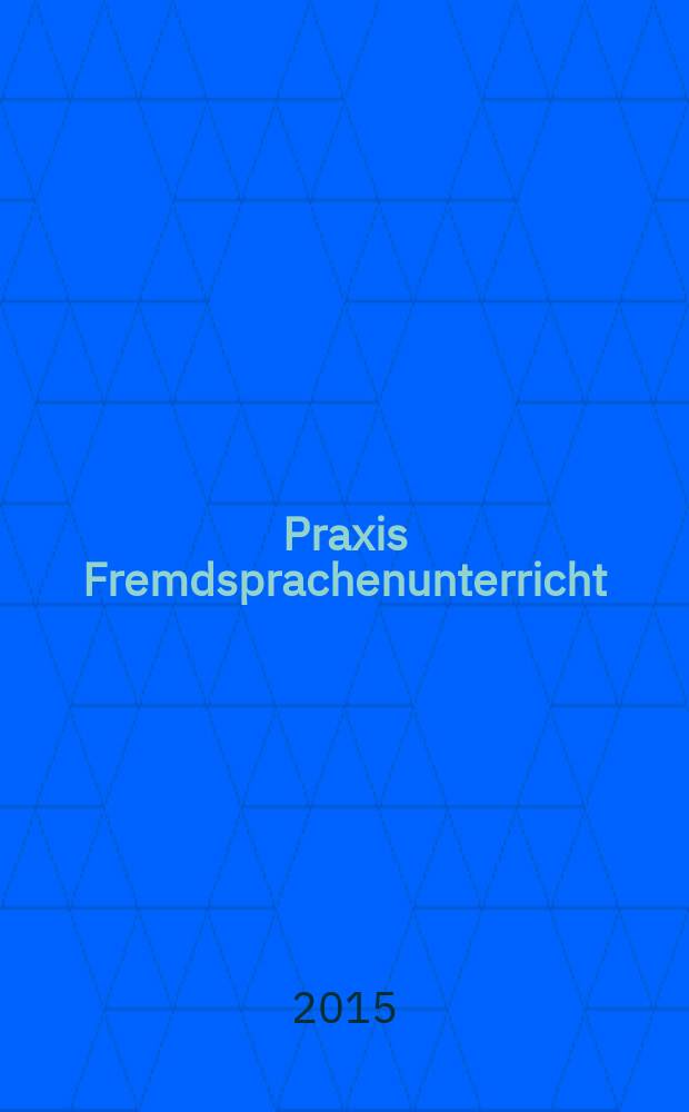 Praxis Fremdsprachenunterricht : die Zeitschrift für das Lehren und Lernen fremder Sprachen Hervorgegangen aus Praxis des neusprachlichen Unterrichts und Fremdsprachenunterricht. 2015, № 3