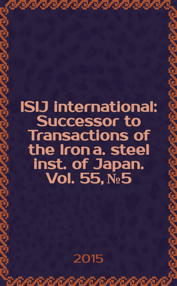 ISIJ international : Successor to Transactions of the Iron a. steel inst. of Japan. Vol. 55, № 5