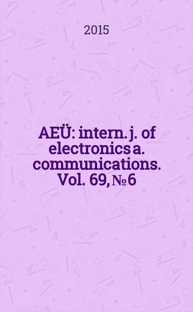AEÜ : intern. j. of electronics a. communications. Vol. 69, № 6