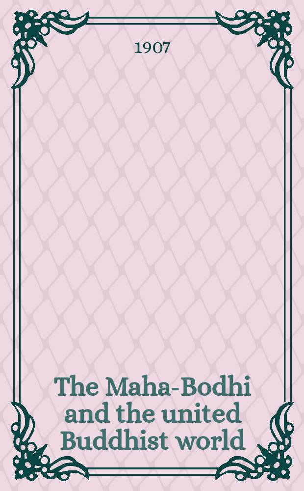The Maha-Bodhi and the united Buddhist world : [form.] (The Journal of the Maha-Bodhi society). Vol. 15, № 4/5