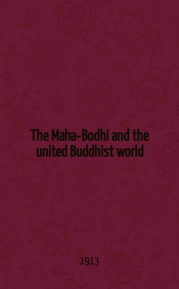 The Maha-Bodhi and the united Buddhist world : [form.] (The Journal of the Maha-Bodhi society). Vol. 21, № 1
