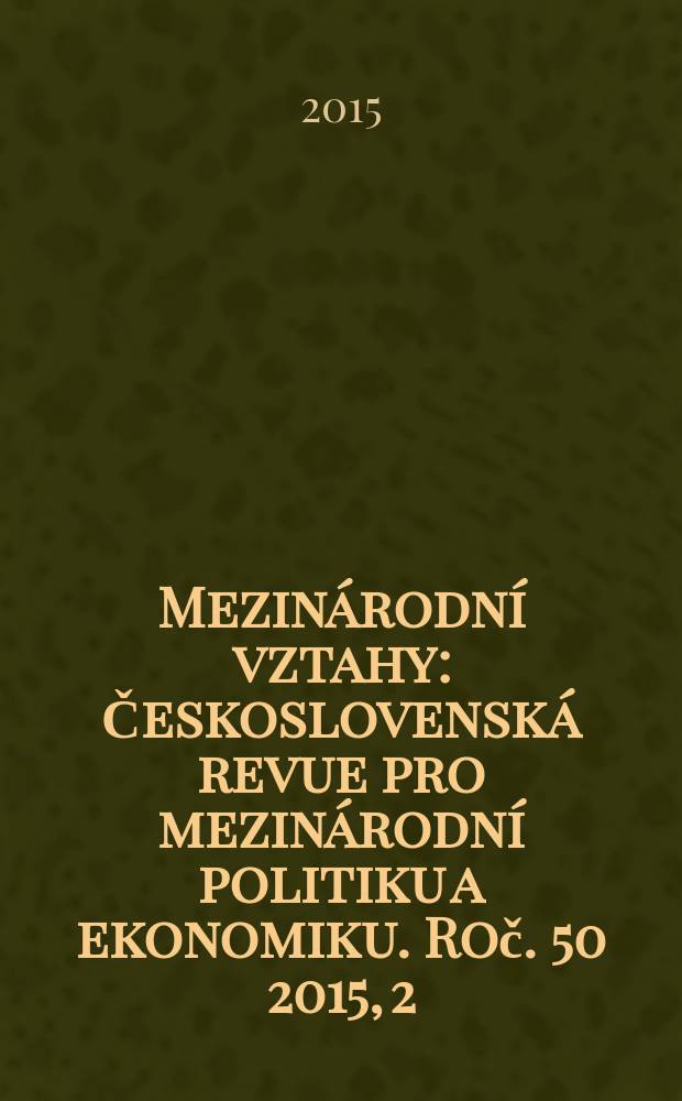 Mezinárodní vztahy : Československá revue pro mezinárodní politiku a ekonomiku. Roč. 50 2015, 2