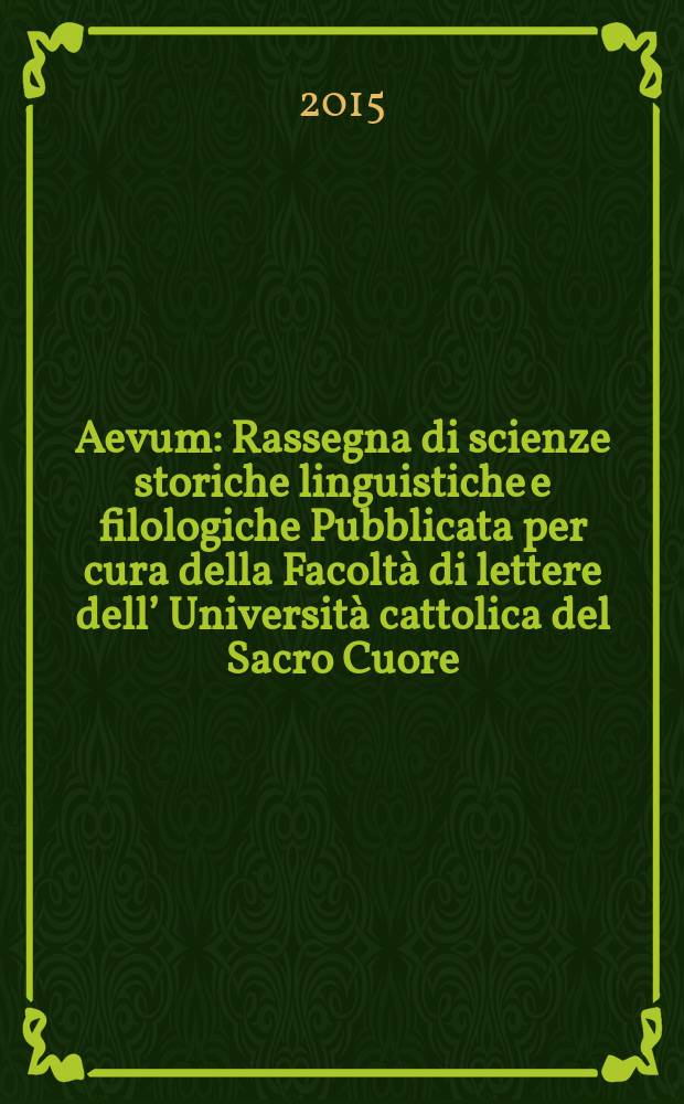 Aevum : Rassegna di scienze storiche linguistiche e filologiche Pubblicata per cura della Facoltà di lettere dell’ Università cattolica del Sacro Cuore. A. 89 2015, № 1