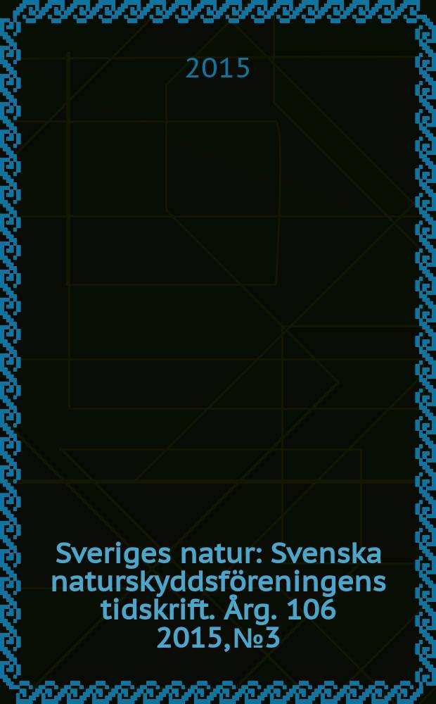 Sveriges natur : Svenska naturskyddsföreningens tidskrift. Årg. 106 2015, № 3