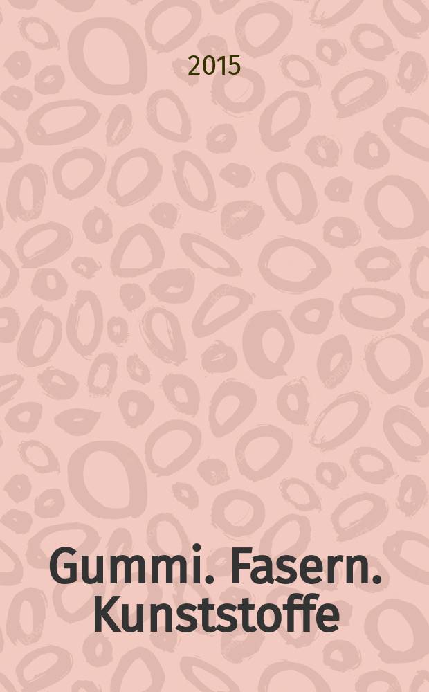 Gummi. Fasern. Kunststoffe : Intern. Fachzeitschrift f&uuml;r die Polymer - Verarbeitung. Jg. 68 2015, № 6