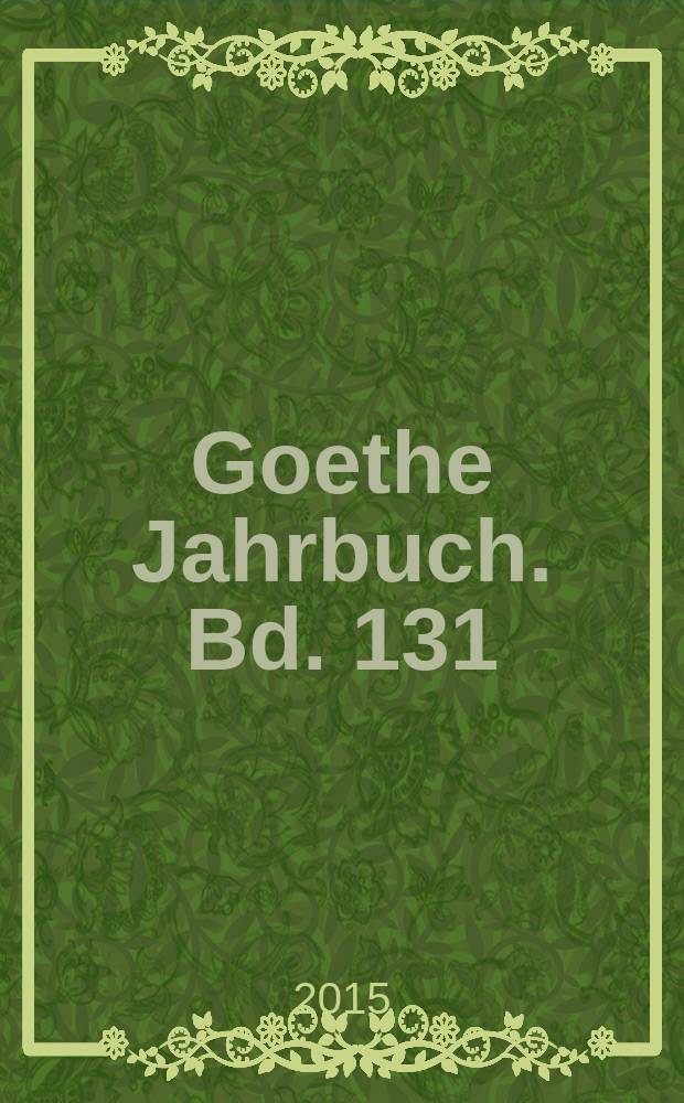 Goethe Jahrbuch. Bd. 131