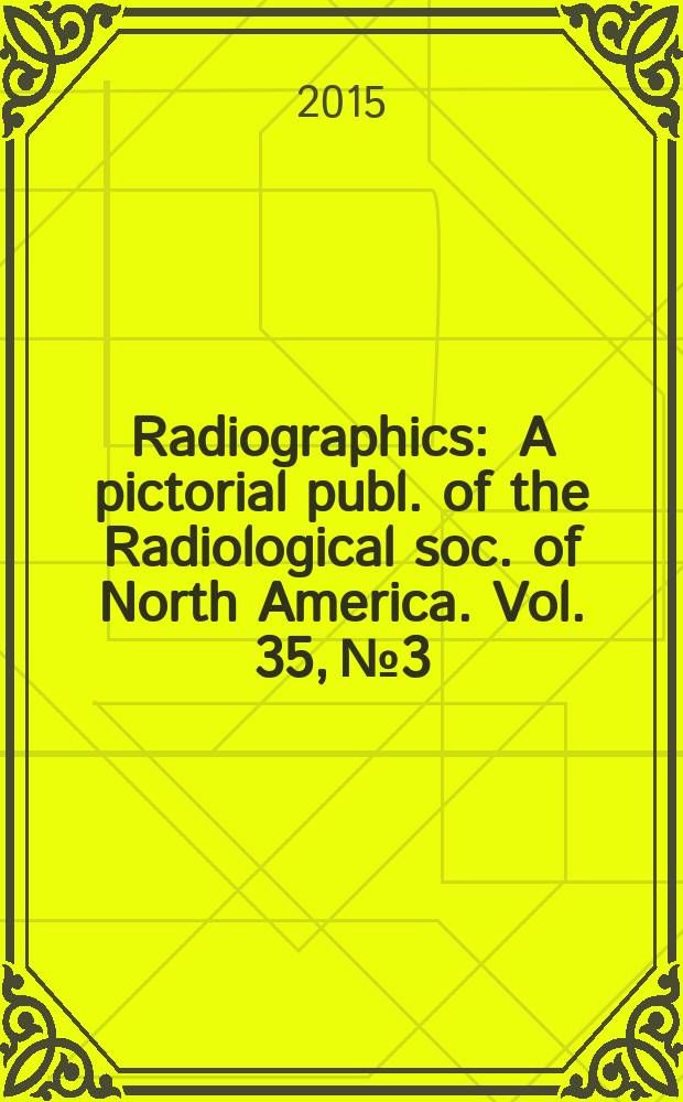 Radiographics : A pictorial publ. of the Radiological soc. of North America. Vol. 35, № 3