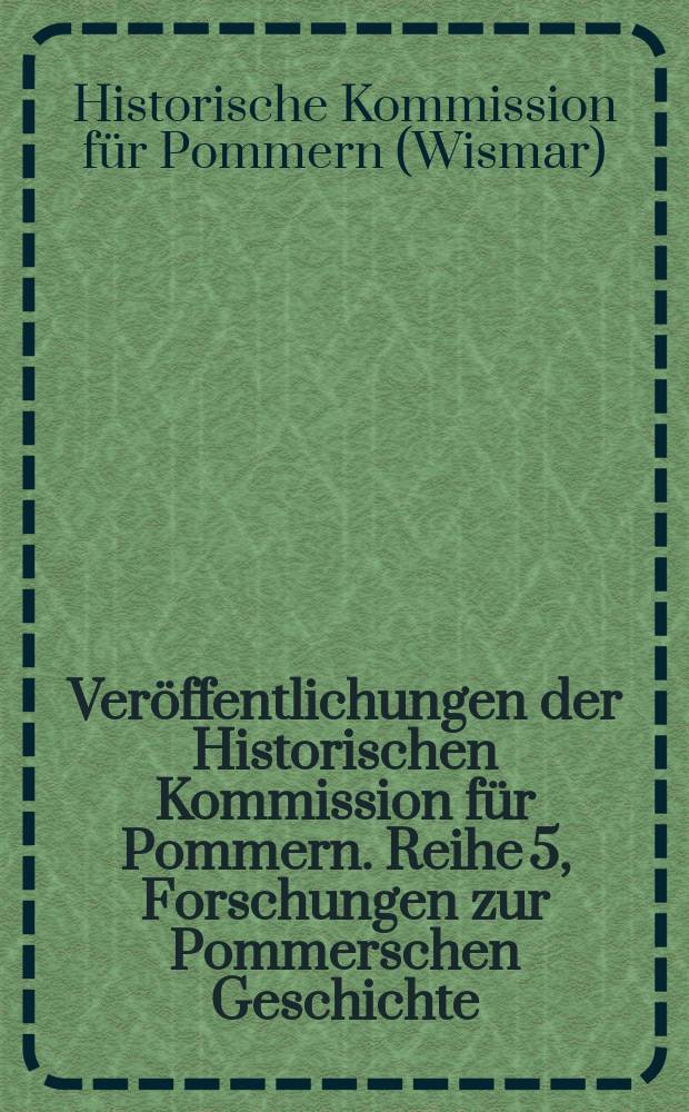 Ver&ouml;ffentlichungen der Historischen Kommission f&uuml;r Pommern. Reihe 5, Forschungen zur Pommerschen Geschichte = Публикации Исторической комиссии Померании. Серия: Исследование истории Поморья
