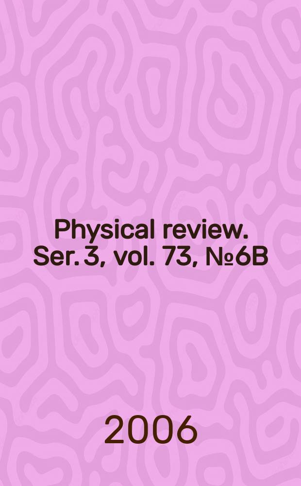 Physical review. Ser. 3, vol. 73, № 6B
