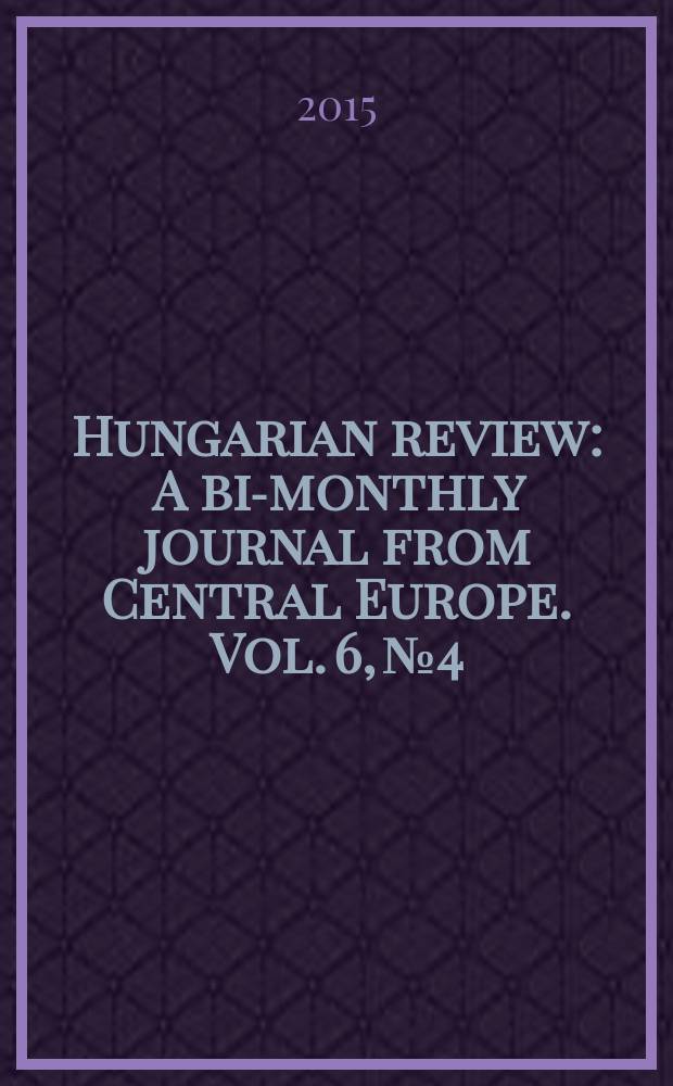 Hungarian review : A bi-monthly journal from Central Europe. Vol. 6, № 4