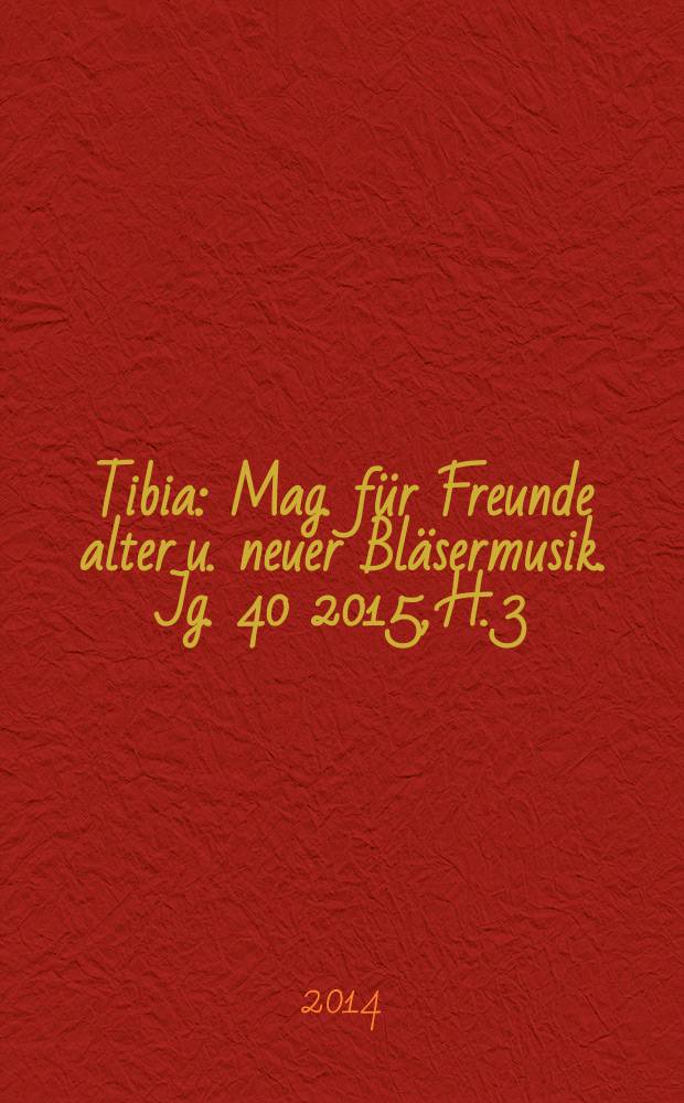 Tibia : Mag. für Freunde alter u. neuer Bläsermusik. Jg. 40 2015, H. 3