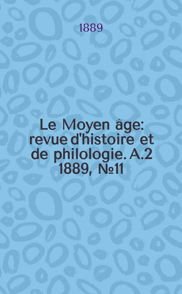 Le Moyen âge : revue d'histoire et de philologie. A.2 1889, № 11