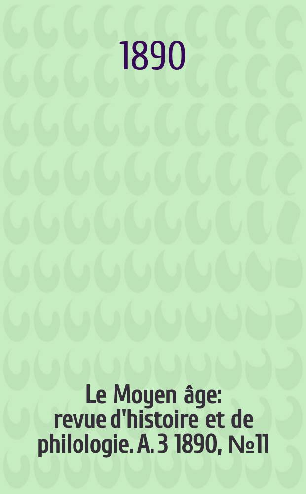 Le Moyen âge : revue d'histoire et de philologie. A. 3 1890, № 11
