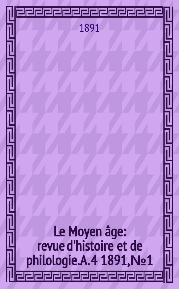 Le Moyen âge : revue d'histoire et de philologie. A. 4 1891, № 1
