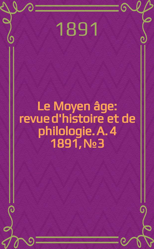 Le Moyen âge : revue d'histoire et de philologie. A. 4 1891, № 3