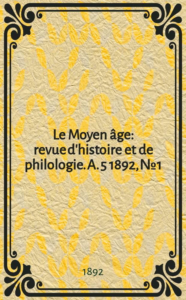 Le Moyen âge : revue d'histoire et de philologie. A. 5 1892, № 1