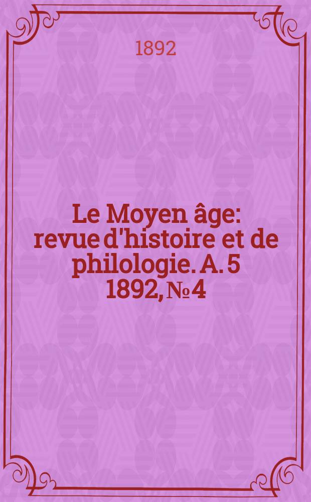 Le Moyen âge : revue d'histoire et de philologie. A. 5 1892, № 4