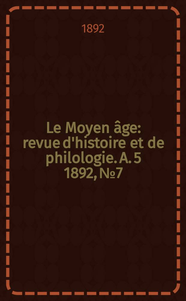 Le Moyen âge : revue d'histoire et de philologie. A. 5 1892, № 7