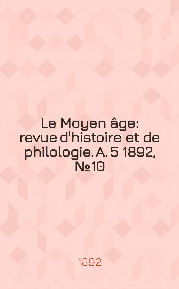 Le Moyen âge : revue d'histoire et de philologie. A. 5 1892, № 10