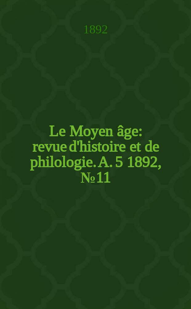 Le Moyen âge : revue d'histoire et de philologie. A. 5 1892, № 11/12