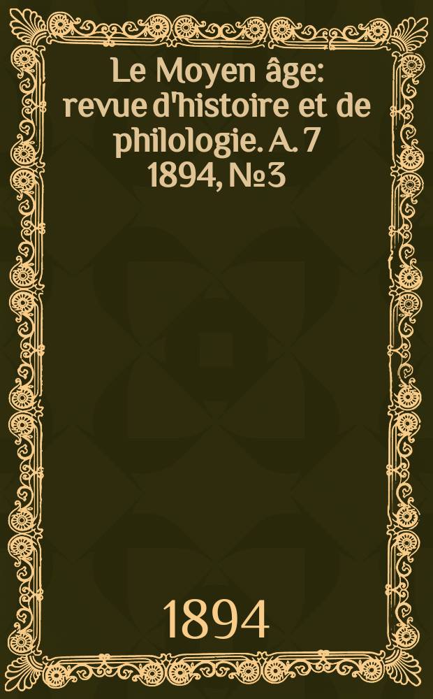Le Moyen âge : revue d'histoire et de philologie. A. 7 1894, № 3