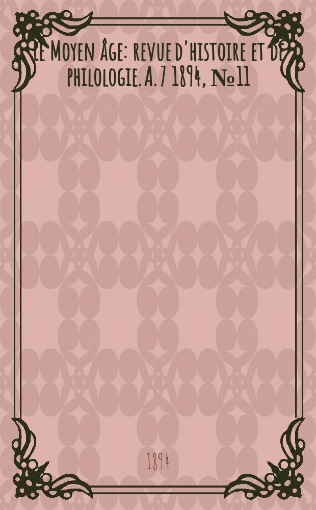 Le Moyen âge : revue d'histoire et de philologie. A. 7 1894, № 11