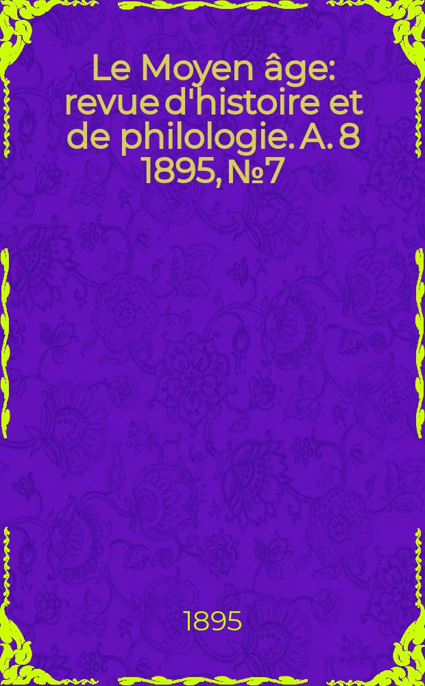 Le Moyen âge : revue d'histoire et de philologie. A. 8 1895, № 7