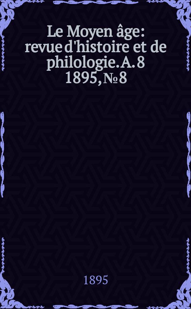 Le Moyen âge : revue d'histoire et de philologie. A. 8 1895, № 8