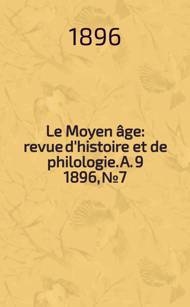 Le Moyen &acirc;ge : revue d'histoire et de philologie. A. 9 1896, № 7