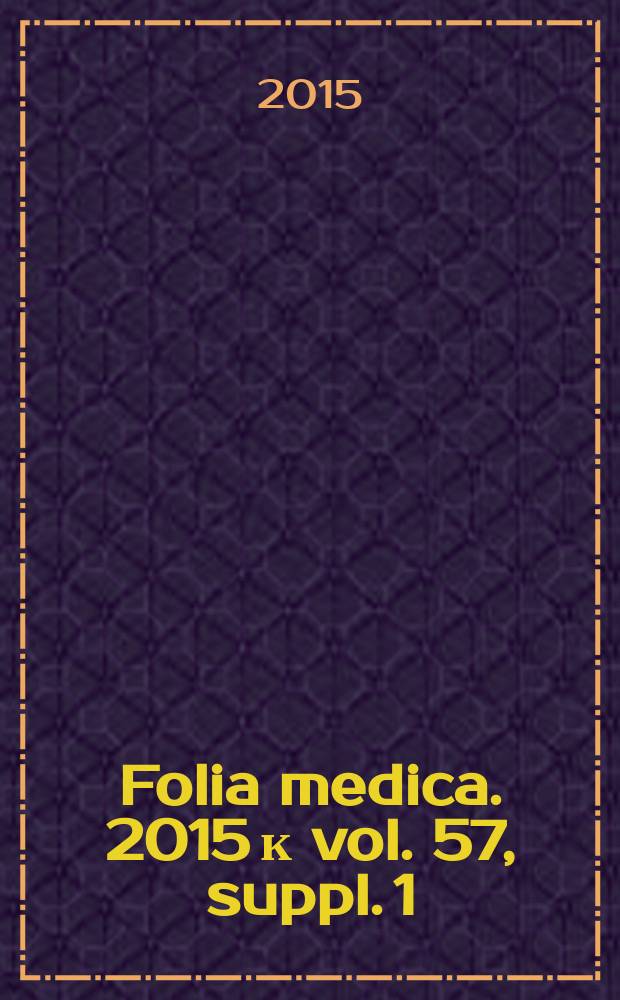 Folia medica. 2015 к vol. 57, suppl. 1 : Anniversary scientific conference "Science for health". 70 years Medical university of Plovdiv (20-22 May 2015) = Юбилейная научная конференция "Наука для здоровья" к 70-летию Медицинского университета в Пловдиве.