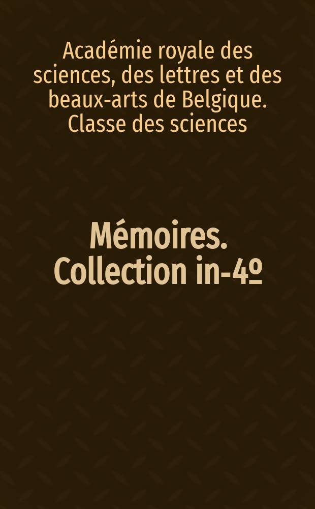 M&eacute;moires. Collection in-4&ordm; = Королевская академия в Бельгии.